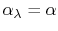 $ \alpha_\lambda =
\alpha$