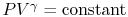 $ PV^\gamma= \textrm{constant}$