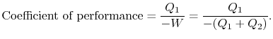 $\displaystyle \textrm{Coefficient of performance} = \frac{Q_1}{-W} =
\frac{Q_1}{-(Q_1+Q_2)}.
$