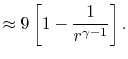 $\displaystyle \approx 9\left[1-\frac{1}{r^{\gamma-1}}\right].$
