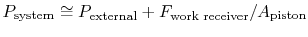 $ P_\textrm{system} \cong P_\textrm{external} + F_\textrm{work
receiver}/A_\textrm{piston}$