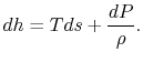 $\displaystyle dh = Tds + \frac{dP}{\rho}.$