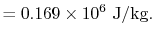$\displaystyle =0.169 \times 10^6\textrm{ J/kg}.$