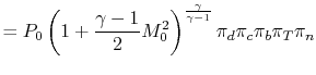 $\displaystyle = P_0\left(1 +\frac{\gamma-1}{2}M_0^2\right)^\frac{\gamma}{\gamma-1} \pi_d\pi_c\pi_b\pi_T\pi_n$