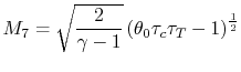 $\displaystyle M_7 = \sqrt{\frac{2}{\gamma-1}}\left(\theta_0 \tau_c \tau_T -1\right)^\frac{1}{2}$