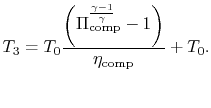 $\displaystyle T_3=T_0\frac{\left(\Pi_\textrm{comp}^{\frac{\gamma-1}{\gamma}}-1\right)}{\eta_\textrm{comp}}+T_0.$