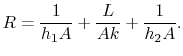 $displaystyle R = \frac{1}{h_1A} + \frac{L}{Ak} + \frac{1}{h_2A}.$