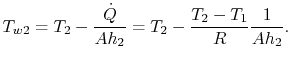 $ \displaystyle T_{w2} = T_2 - \frac{\dot{Q}}{Ah_2}= T_2 - \frac{T_2 - T_1}{R}\frac{1}{Ah_2}.$