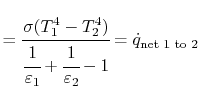$\displaystyle =\cfrac{\sigma(T_1^4-T_2^4)}{\cfrac{1}{\varepsilon_1}+\cfrac{1}{\varepsilon_2}-1}= \dot{q}_\textrm{net 1 to 2}$