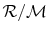 $ \mathcal{R}/\mathcal{M}$