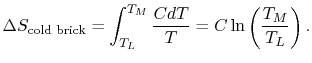 $\displaystyle \Delta S_\textrm{cold brick}=\int_{T_L}^{T_M}\frac{C
dT}{T}=C\ln\left(\frac{T_M}{T_L}\right).$