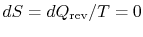 $ dS = dQ_\textrm{rev}/T=
0$