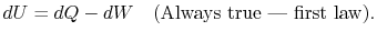 $\displaystyle dU = dQ-dW \quad \ textrm {(alltid sann-første lov)}.$