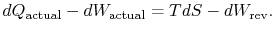  $\displaystyle dQ_\textrm{actual}- dW_\textrm{actual}=TdS-dW_\textrm{rev}.$ 