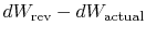  $ dw_\textrm{rev} - dW_\textrm{actual}$