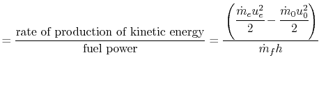 $\displaystyle = \frac{\textrm{rate of production of kinetic energy}}{\textrm{fu...
...left(\cfrac{\dot{m}_e u_e^2}{2}-\cfrac{\dot{m}_0 u_0^2}{2}\right)}{\dot{m}_f h}$