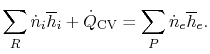 $\displaystyle \sum_R\dot{n}_i\overline{h}_i + \dot{Q}_\textrm{CV}= \sum_P\dot{n}_e \overline{h}_e.$