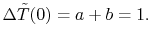$\displaystyle \Delta \tilde{T}(0) = a + b = 1.$