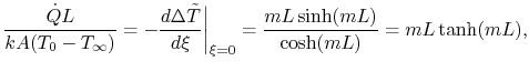 $\displaystyle \frac{\dot{Q}L}{kA(T_0-T_\infty)} = - \frac{d\Delta \tilde{T}}{d\xi}\biggr\vert _{\xi=0}
= \frac{mL\sinh(mL)}{\cosh(mL)} = mL\tanh(mL),$