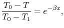 $\displaystyle \frac{T_0 -T}{T_0-T_1} = e^{-\beta x},$