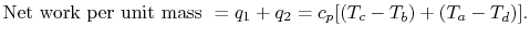 $\displaystyle \textrm{Net work per unit mass }= q_1 + q_2 = c_p [(T_c - T_b)+(T_a - T_d)].$