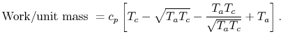 $\displaystyle \textrm{Work/unit mass }= c_p\left[T_c - \sqrt{T_a T_c}-\frac{T_a
T_c}{\sqrt{T_a T_c}} +T_a\right].
$