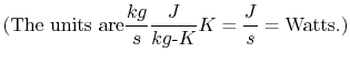 $\displaystyle \textrm{(The units are} \frac{kg}{s}\frac{J}{kg\textrm{-}K}K =
\frac{J}{s}=\textrm{Watts.)}$
