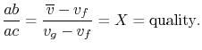 $\displaystyle \frac{ab}{ac} = \frac{\overline{v} - v_f}{v_g - v_f} = X = \textrm{quality}.
$