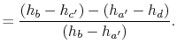 $\displaystyle = \frac{(h_b - h_{c'})-(h_{a'} - h_d)}{(h_b - h_{a'})}.$