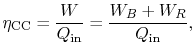 $\displaystyle \eta_\textrm{CC} = \frac{W}{Q_\textrm{in}} = \frac{W_B+W_R}{Q_\textrm{in}},$