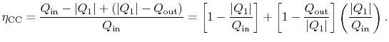 $\displaystyle \eta_\textrm{CC} = \frac{Q_\textrm{in} - \vert Q_1\vert +(\vert Q...
...out}}{\vert Q_1\vert}\right]
\left(\frac{\vert Q_1\vert}{Q_\textrm{in}}\right).$