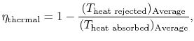 $\displaystyle \eta_\textrm{thermal} = 1 - \frac{(T_\textrm{heat rejected})_\textrm{Average}}
{(T_\textrm{heat absorbed})_\textrm{Average}},$