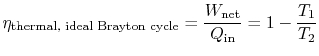 $\displaystyle \eta_{\textrm{thermal, ideal Brayton cycle}} = \frac{W_{\textrm{net}}}{Q_{\textrm{in}}} = 1 -\frac{T_1}{T_2}$