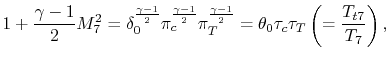 $\displaystyle 1+\frac{\gamma-1}{2}M_7^2 = \delta_0^\frac{\gamma-1}{2}\pi_c^\fra...
...T^\frac{\gamma-1}{2} = \theta_0 \tau_c \tau_T \left(=\frac{T_{t7}}{T_7}\right),$