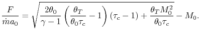 $\displaystyle \frac{F}{\dot{m}a_0} = \sqrt{\frac{2\theta_0}{\gamma-1}\left(\fra...
...{\theta_0\tau_c}-1\right)(\tau_c-1)+\frac{\theta_T M_0^2}{\theta_0\tau_c}}-M_0.$