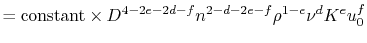 $\displaystyle = \textrm{constant}\times D^{4-2e-2d-f} n^{2-d-2e-f} \rho^{1-e} \nu^d K^e u_0^f$