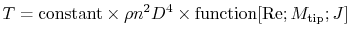 $\displaystyle T =\textrm{constant}\times \rho n^2 D^4\times \textrm{function}[\textrm{Re};M_{\textrm{tip}}; J]$