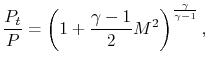 $\displaystyle \frac{P_t}{P} = \left(1+\frac{\gamma-1}{2}M^2\right)^{\frac{\gamma}{\gamma-1}},$