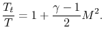 $\displaystyle \frac{T_t}{T} = 1+\frac{\gamma-1}{2}M^2.$