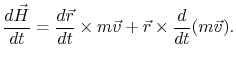 $\displaystyle \frac{d\vec{H}}{dt}=\frac{d\vec{r}}{dt}\times
m\vec{v}+\vec{r}\times\frac{d}{dt}(m\vec{v}).
$