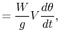 $\displaystyle = \frac{W}{g}V\frac{d\theta}{dt},$