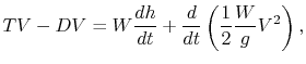 $\displaystyle TV - DV = W \frac{dh}{dt} + \frac{d}{dt}\left(\frac{1}{2}\frac{W}{g}V^2\right),$