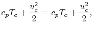 $\displaystyle c_p T_c + \frac{u_c^2}{2} = c_p T_e + \frac{u_e^2}{2},$