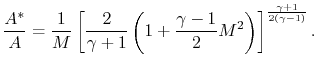 $\displaystyle \frac{A^*}{A}=\frac{1}{M}\left[\frac{2}{\gamma+1}\left(1 + \frac{\gamma-1}{2}M^2\right)\right]^{\frac{\gamma+1}{2(\gamma-1)}}.$