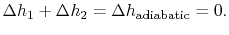 $\displaystyle \Delta h_1 +\Delta h_2 = \Delta h_\textrm{adiabatic} = 0.$