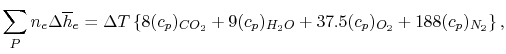 $\displaystyle \sum_P n_e \Delta \overline{h}_e =\Delta T\left\{8(c_p)_{CO_2} +9(c_p)_{H_2O}
+37.5(c_p)_{O_2} +188(c_p)_{N_2}\right\},$