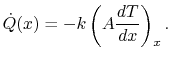 $\displaystyle \dot{Q}(x) = -k\left(A\frac{dT}{dx}\right)_x.$