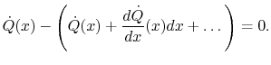 $\displaystyle \dot{Q}(x) - \left(\dot{Q}(x) + \frac{d\dot{Q}}{dx}(x) dx + \dots\right) =0.$