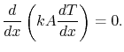 $\displaystyle \frac{d}{dx}\left(kA\frac{dT}{dx}\right)=0.$