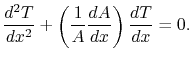 $\displaystyle \frac{d^2T}{dx^2} +\left(\frac{1}{A}\frac{dA}{dx}\right)\frac{dT}{dx}=0.$